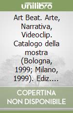 Art Beat. Arte, Narrativa, Videoclip. Catalogo della mostra (Bologna, 1999; Milano, 1999). Ediz. illustrata libro