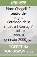 Marc Chagall. Il teatro dei sogni. Catalogo della mostra (Roma, 7 ottobre 1999-16 gennaio 2000). Ediz. illustrata libro