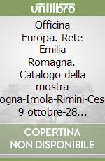 Officina Europa. Rete Emilia Romagna. Catalogo della mostra (Bologna-Imola-Rimini-Cesena, 9 ottobre-28 novembre 1999). Ediz. illustrata libro