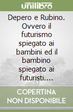 Depero e Rubino. Ovvero il futurismo spiegato ai bambini ed il bambino spiegato ai futuristi. Catalogo della mostra (Parma, 17 ottobre 1999-30 gennaio 2000). Ediz. illustrata libro