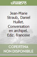 Jean-Marie Straub, Daniel Huillet. Conversation en archipel. Ediz. francese libro