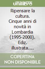 Ripensare la cultura. Cinque anni di novità in Lombardia (1995-2000). Ediz. illustrata. Con CD-ROM libro