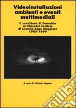 Videoinstallazioni, ambienti e eventi multimediali. 1985-1999. Il contributo di Cannobio al VideoArt Festival di Locarno-Lago Maggiore 1985-1999. Ediz. illustrata