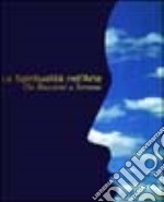 La spiritualità nell'arte. Da Boccioni a Serrano. Catalogo della mostra (Biella, 4 giugno-3 settembre 2000). Ediz. illustrata