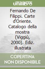 Fernando De Filippi. Carte d'Oriente. Catalogo della mostra (Viggiù, 2000). Ediz. illustrata libro