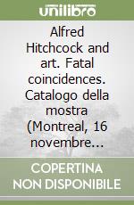 Alfred Hitchcock and art. Fatal coincidences. Catalogo della mostra (Montreal, 16 novembre 2000-18 marzo 2001). Ediz. inglese