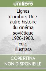 Lignes d'ombre. Une autre histoire du cinéma soviétique 1926-1968. Ediz. illustrata libro