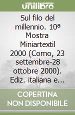 Sul filo del millennio. 10ª Mostra Miniartextil 2000 (Como, 23 settembre-28 ottobre 2000). Ediz. italiana e inglese