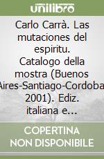 Carlo Carrà. Las mutaciones del espiritu. Catalogo della mostra (Buenos Aires-Santiago-Cordoba, 2001). Ediz. italiana e spagnola libro