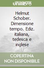 Helmut Schober. Dimensione tempo. Ediz. italiana, tedesca e inglese libro