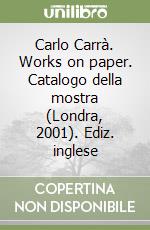 Carlo Carrà. Works on paper. Catalogo della mostra (Londra, 2001). Ediz. inglese libro