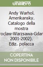 Andy Warhol. Amerikansky. Catalogo della mostra (Wroclaw-Warzsawa-Gdansk, 2001-2002). Ediz. polacca libro