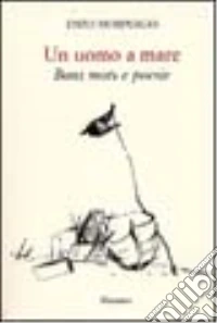 Enzo Morpurgo. Un uomo a mare. Bons mots e poesie. Ediz. illustrata libro