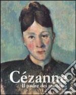 Paul Cézanne. Il padre dei moderni. Ediz. illustrata libro