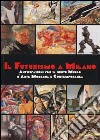 Il Futurismo a Milano. Anticipazioni per il nuovo Museo d'Arte Moderna e Contemporanea. Ediz. illustrata libro