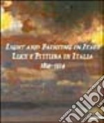 Luce e pittura in Italia-Light and painting in Italy 1850-1914. Ediz. illustrata libro