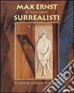 Max Ernst e i suoi amici surrealisti. Ediz. illustrata libro