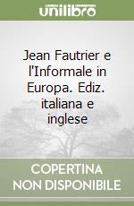 Jean Fautrier e l'Informale in Europa. Ediz. italiana e inglese libro