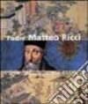 Padre Matteo Ricci. L'Europa alla corte dei Ming. Ediz. illustrata libro