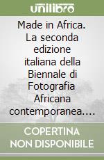 Made in Africa. La seconda edizione italiana della Biennale di Fotografia Africana contemporanea. Ediz. illustrata libro