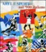 Arte e sport nel '900 italiano. Ediz. illustrata libro