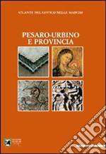Atlante del gotico nelle Marche. Pesaro-Urbino e provincia. Ediz. illustrata