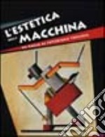 L'estetica della macchina. Da Balla al futurismo torinese. Ediz. illustrata libro