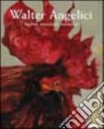 Walter Angelici. Dipinti, monotipi, incisioni. Catalogo della mostra (Ancona, 11 dicembre 2004-9 gennaio 2005). Ediz. italiana e inglese libro