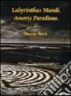 Labyrinthus mundi, amoris paradisus. Catalogo della mostra (Milano, 20 gennaio-6 febbraio 2005). Ediz. illustrata libro