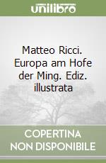 Matteo Ricci. Europa am Hofe der Ming. Ediz. illustrata libro