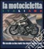 La motocicletta italiana. Un secolo su due ruote tra arte, storia e sport. Ediz. illustrata libro