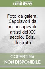 Foto da galera. Capolavori da inconsapevoli artisti del XX secolo. Ediz. illustrata libro