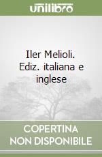 Iler Melioli. Ediz. italiana e inglese libro