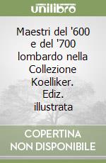 Maestri del '600 e del '700 lombardo nella Collezione Koelliker. Ediz. illustrata libro