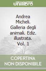 Andrea Micheli. Galleria degli animali. Ediz. illustrata. Vol. 1 libro