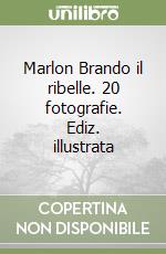 Marlon Brando il ribelle. 20 fotografie. Ediz. illustrata libro