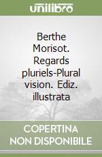 Berthe Morisot. Regards pluriels-Plural vision. Ediz. illustrata libro