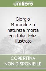 Giorgio Morandi e a natureza morta en Italia. Ediz. illustrata libro