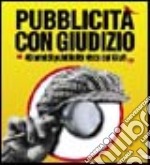 Pubblicità con giudizio. 40 anni di pubblicità vista dal Giurì. Catalogo della mostra (Milano 26 ottobre-26 novembre 2006). Ediz. illustrata libro