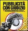 Pubblicità con giudizio. 40 anni di pubblicità vista dal Giurì. Catalogo della mostra (Milano 26 ottobre-26 novembre 2006). Ediz. illustrata libro