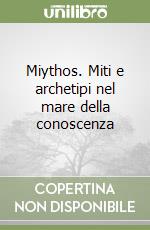 Miythos. Miti e archetipi nel mare della conoscenza libro