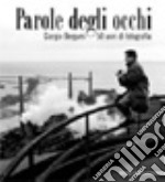 Parole degli occhi. Giorgio Bergami. 50 anni di fotografia. Catalogo della mostra (Genova, 25 aprile 2007-29 luglio 2007). Ediz. illustrata libro