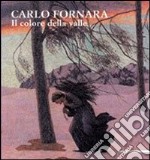 Carlo Fornara. Il colore della valle. Catalogo della Mostra (Acqui Terme, 30 giugno-2 settembre 2007). Ediz. illustrata libro