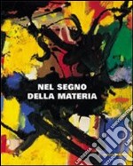 Nel segno della materia. Catalogo della Mostra (Castelbasso, 14 luglio-26 agosto 2007). Ediz. italiana e inglese libro