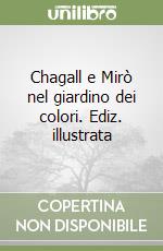 Chagall e Mirò nel giardino dei colori. Ediz. illustrata libro