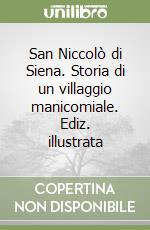 San Niccolò di Siena. Storia di un villaggio manicomiale. Ediz. illustrata libro