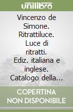 Vincenzo de Simone. Ritrattiluce. Luce di ritratti. Ediz. italiana e inglese. Catalogo della mostra (Pieve di Cento, ottobre-novembre 2007) libro