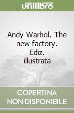 Andy Warhol. The new factory. Ediz. illustrata libro