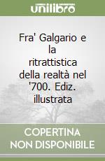 Fra' Galgario e la ritrattistica della realtà nel '700. Ediz. illustrata libro