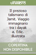 Il prezioso talismano di Jamit. Viaggio immaginario tra i dayak a. Ediz. illustrata libro